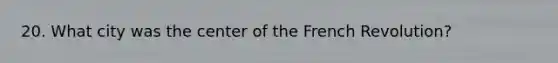 20. What city was the center of the French Revolution?