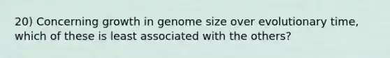 20) Concerning growth in genome size over evolutionary time, which of these is least associated with the others?