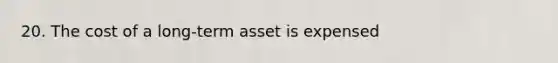 20. The cost of a long-term asset is expensed