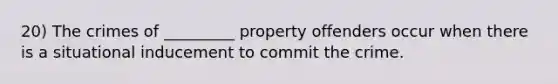 20) The crimes of _________ property offenders occur when there is a situational inducement to commit the crime.