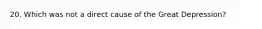 20. Which was not a direct cause of the Great Depression?