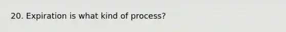 20. Expiration is what kind of process?