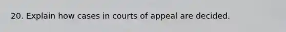 20. Explain how cases in courts of appeal are decided.