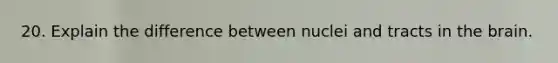 20. Explain the difference between nuclei and tracts in the brain.