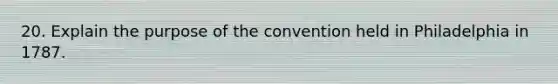 20. Explain the purpose of the convention held in Philadelphia in 1787.