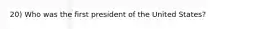 20) Who was the first president of the United States?