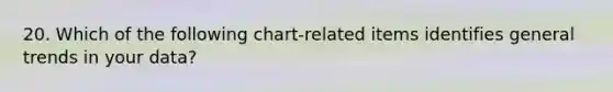 20. Which of the following chart-related items identifies general trends in your data?