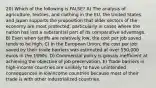 20) Which of the following is FALSE? A) The analysis of agriculture, textiles, and clothing in the EU, the United States, and Japan supports the proposition that older sectors of the economy are most protected, particularly in cases where the nation has lost a substantial part of its comparative advantage. B) Even when tariffs are relatively low, the cost per job saved tends to be high. C) In the European Union, the cost per job saved by their trade barriers was estimated at over 550,000 euros in the 1990s. D) Commercial policy is grossly inefficient at achieving the objective of job preservation. E) Trade barriers in high-income countries are unlikely to have unintended consequences in lowincome countries because most of their trade is with other industrialized countries.