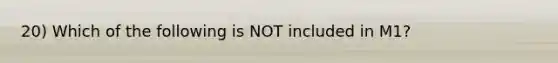 20) Which of the following is NOT included in M1?