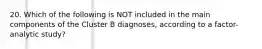 20. Which of the following is NOT included in the main components of the Cluster B diagnoses, according to a factor-analytic study?