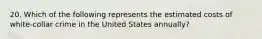 20. Which of the following represents the estimated costs of white-collar crime in the United States annually?