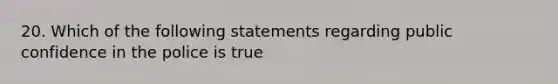 20. Which of the following statements regarding public confidence in the police is true