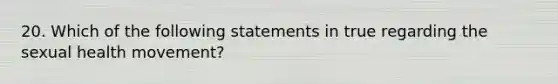 20. Which of the following statements in true regarding the sexual health movement?