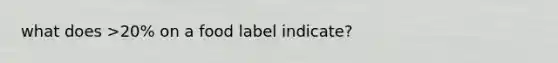 what does >20% on a food label indicate?