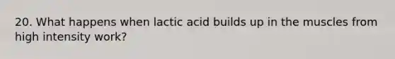 20. What happens when lactic acid builds up in the muscles from high intensity work?