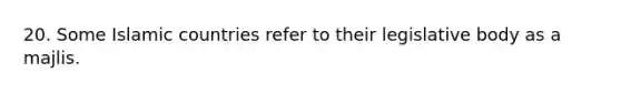 20. Some Islamic countries refer to their legislative body as a majlis.​