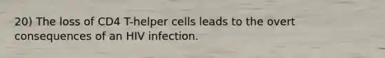 20) The loss of CD4 T-helper cells leads to the overt consequences of an HIV infection.