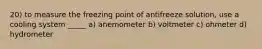 20) to measure the freezing point of antifreeze solution, use a cooling system _____ a) anemometer b) voltmeter c) ohmeter d) hydrometer