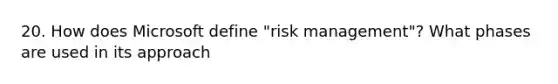 20. How does Microsoft define "risk management"? What phases are used in its approach