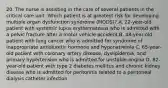 20. The nurse is assisting in the care of several patients in the critical care unit. Which patient is at greatest risk for developing multiple organ dysfunction syndrome (MODS)? A. 22-year-old patient with systemic lupus erythematosus who is admitted with a pelvic fracture after a motor vehicle accident B. 48-year-old patient with lung cancer who is admitted for syndrome of inappropriate antidiuretic hormone and hyponatremia C. 65-year-old patient with coronary artery disease, dyslipidemia, and primary hypertension who is admitted for unstable angina D. 82-year-old patient with type 2 diabetes mellitus and chronic kidney disease who is admitted for peritonitis related to a peritoneal dialysis catheter infection