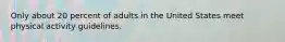 Only about 20 percent of adults in the United States meet physical activity guidelines.