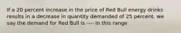 If a 20 percent increase in the price of Red Bull energy drinks results in a decrease in quantity demanded of 25 percent, we say the demand for Red Bull is ---- in this range