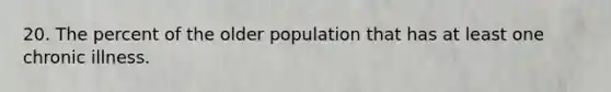 20. The percent of the older population that has at least one chronic illness.