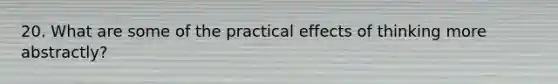 20. What are some of the practical effects of thinking more abstractly?