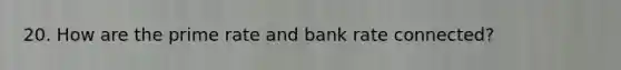 20. How are the prime rate and bank rate connected?