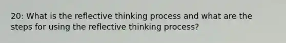 20: What is the reflective thinking process and what are the steps for using the reflective thinking process?