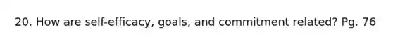 20. How are self-efficacy, goals, and commitment related? Pg. 76