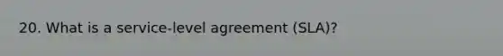 20. What is a service-level agreement (SLA)?