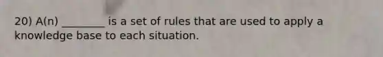 20) A(n) ________ is a set of rules that are used to apply a knowledge base to each situation.