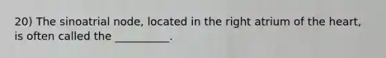20) The sinoatrial node, located in the right atrium of the heart, is often called the __________.