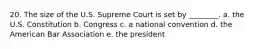 20. The size of the U.S. Supreme Court is set by ________. a. the U.S. Constitution b. Congress c. a national convention d. the American Bar Association e. the president