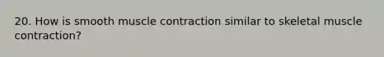 20. How is smooth muscle contraction similar to skeletal muscle contraction?