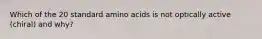 Which of the 20 standard amino acids is not optically active (chiral) and why?