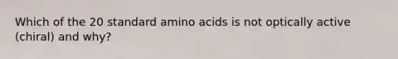 Which of the 20 standard amino acids is not optically active (chiral) and why?