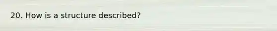 20. How is a structure described?