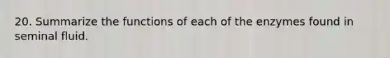 20. Summarize the functions of each of the enzymes found in seminal fluid.