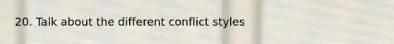 20. Talk about the different conflict styles