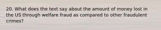 20. What does the text say about the amount of money lost in the US through welfare fraud as compared to other fraudulent crimes?