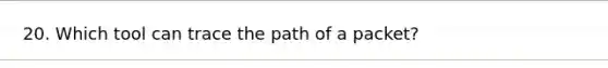 20. Which tool can trace the path of a packet?