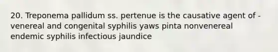 20. Treponema pallidum ss. pertenue is the causative agent of - venereal and congenital syphilis yaws pinta nonvenereal endemic syphilis infectious jaundice