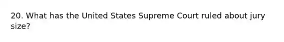 20. What has the United States Supreme Court ruled about jury size?