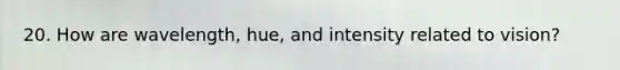 20. How are wavelength, hue, and intensity related to vision?