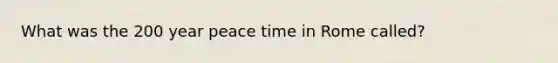 What was the 200 year peace time in Rome called?