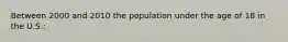 Between 2000 and 2010 the population under the age of 18 in the U.S.: