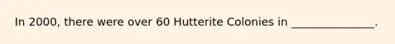 In 2000, there were over 60 Hutterite Colonies in _______________.