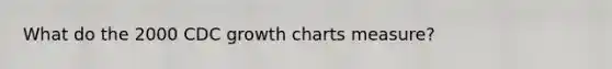 What do the 2000 CDC growth charts measure?